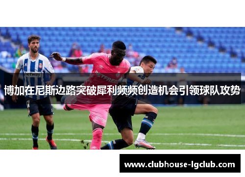 博加在尼斯边路突破犀利频频创造机会引领球队攻势 博加在尼斯边路突破犀利频频创造机会引领球队攻势