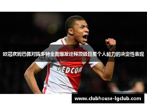 欧冠夜姆巴佩对阵多特全面爆发诠释顶级巨星个人能力的决定性表现