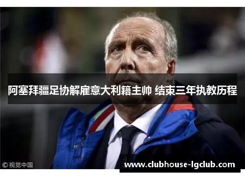 阿塞拜疆足协解雇意大利籍主帅 结束三年执教历程